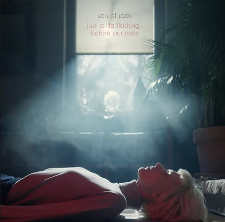 Son of Jack Releases Introspective New Album ‘Just a Life Flashing Before Our Eyes’